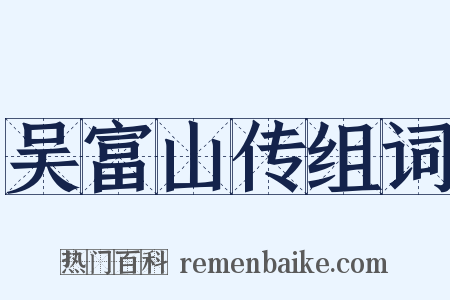 吴富山传组词是什么意思的图片